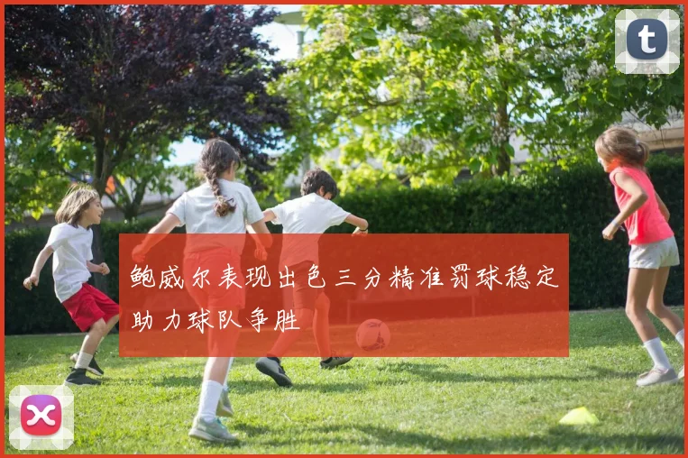 鲍威尔表现出色三分精准罚球稳定助力球队争胜
