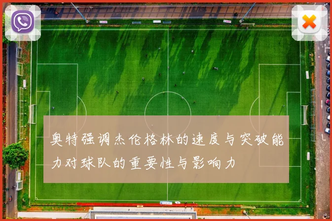 奥特强调杰伦格林的速度与突破能力对球队的重要性与影响力