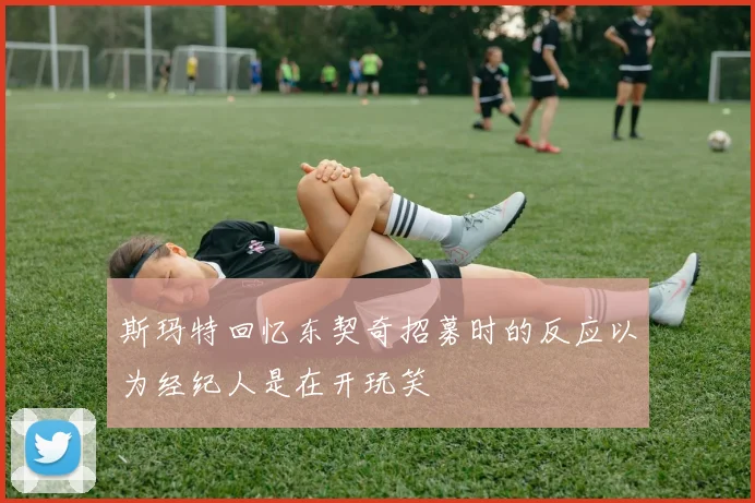 斯玛特回忆东契奇招募时的反应以为经纪人是在开玩笑